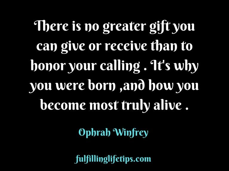 No greater gift than honoring your life purpose .