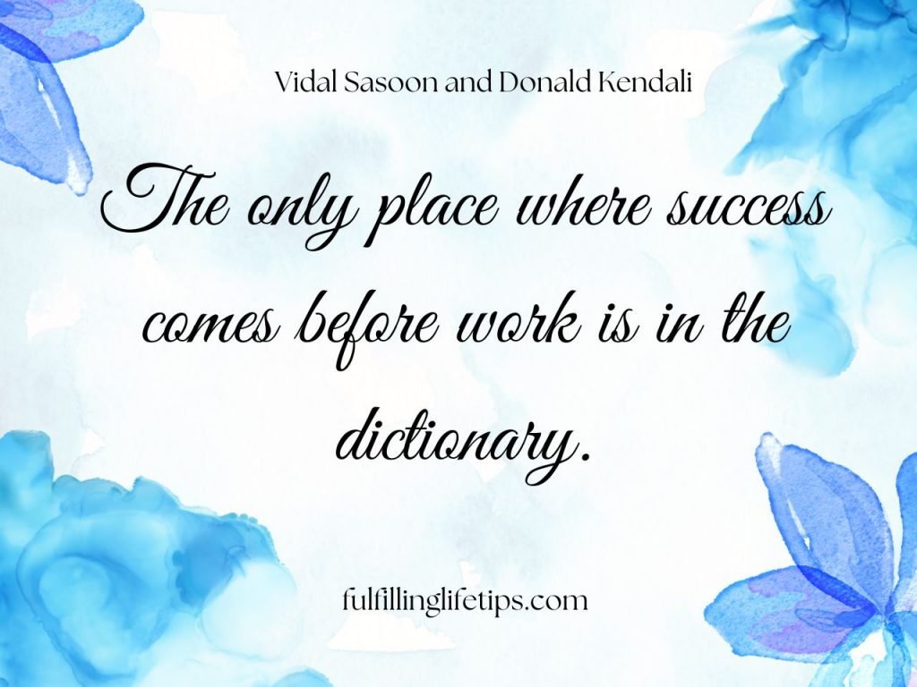 The only place where success comes before work is in the dictionary